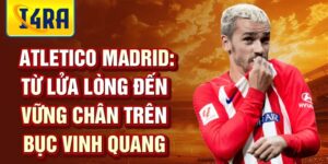 Atletico madrid: từ lửa lòng đến vững chân trên bục vinh quang