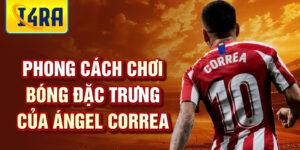 Phong cách chơi bóng đặc trưng của ángel correa