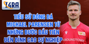 Tiểu sử bóng đá michael parensen Từ những bước đầu tiên đến đỉnh cao sự nghiệp