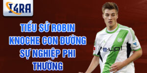 Tiểu sử robin knoche con đường sự nghiệp phi thường