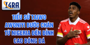 Tiểu sử taiwo awoniyi bước chân từ nigeria đến đỉnh cao bóng đá