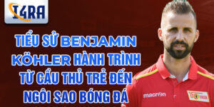 Tiểu sử benjamin köhler hành trình từ cầu thủ trẻ đến ngôi sao bóng đá