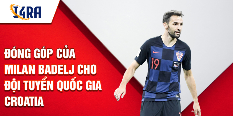 Đóng góp của Milan Badelj cho đội tuyển quốc gia Croatia